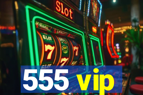 555 vip